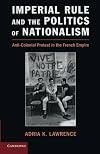 Imperial Rule and the Politics of Nationalism: Anti-Colonial Protest in the French Empire (Problems of International Politics)