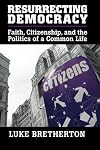 Resurrecting Democracy: Faith, Citizenship, and the Politics of a Common Life (Cambridge Studies in Social Theory, Religion and Politics)