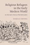 Religious Refugees in the Early Modern World: An Alternative History of the Reformation
