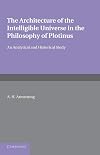 The Architecture of the Intelligible Universe in the Philosophy of Plotinus: An Analytical and Historical Study