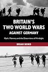 Britain's Two World Wars against Germany: Myth, Memory and the Distortions of Hindsight