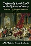 The Spanish Atlantic World in the Eighteenth Century: War and the Bourbon Reforms, 1713-1796 (New Approaches to the Americas)