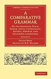 A Comparative Grammar of the Sanscrit, Zend, Greek, Latin, Lithuanian, Gothic, German, and Sclavonic Languages (Cambridge Library Collection - Linguistics)