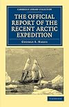 The Official Report of the Recent Arctic Expedition (Cambridge Library Collection - Polar Exploration)