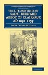 The life and times of Saint Bernard, Abbot of Clairvaux, A.D. 1091-1153
