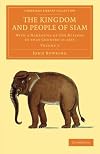 The Kingdom and People of Siam: With a Narrative of the Mission to that Country in 1855 (Cambridge Library Collection - Perspectives from the Royal Asiatic Society) (Volume 2)
