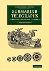 Submarine Telegraphs: Their History, Construction, and Working (Cambridge Library Collection - Technology)