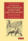 Lectures upon the Assyrian Language and Syllabary: Delivered to Students of the Archaic Classes (Cambridge Library Collection - Linguistics)