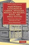 Wedgwood's Catalogue of Cameos, Intaglios, Medals, Bas-Reliefs, Busts, and Small Statues: Reprinted from the Edition of 1787 (Cambridge Library Collection - Art and Architecture)