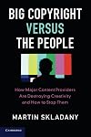 Big Copyright Versus the People: How Major Content Providers Are Destroying Creativity and How to Stop Them