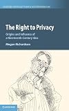 The Right to Privacy: Origins and Influence of a Nineteenth-Century Idea (Cambridge Intellectual Property and Information Law, Series Number 40)