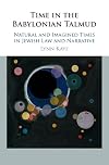 Time in the Babylonian Talmud: Natural and Imagined Times in Jewish Law and Narrative