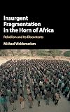Insurgent fragmentation in the Horn of Africa : rebellion and its discontents