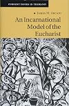 An Incarnational Model of the Eucharist (Current Issues in Theology, Series Number 10)