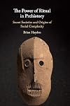 The Power of Ritual in Prehistory: Secret Societies and Origins of Social Complexity