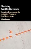 Checking Presidential Power: Executive Decrees and the Legislative Process in New Democracies