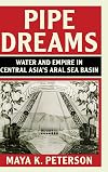Pipe Dreams: Water and Empire in Central Asia's Aral Sea Basin (Studies in Environment and History)