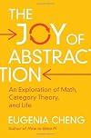 The Joy of Abstraction: An Exploration of Math, Category Theory, and Life