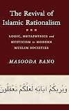 The Revival of Islamic Rationalism: Logic, Metaphysics and Mysticism in Modern Muslim Societies