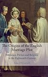 The Origins of the English Marriage Plot: Literature, Politics and Religion in the Eighteenth Century