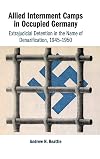 Allied internment camps in Occupied Germany : extrajudicial detention in the name of denazification, 1945-1950