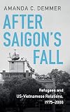 After Saigon's Fall: Refugees and US-Vietnamese Relations, 1975&ndash;2000 (Cambridge Studies in US Foreign Relations)