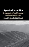 Agrarian Puerto Rico: Reconsidering Rural Economy and Society, 1899–1940