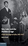 Sex, Law, and the Politics of Age: Child Marriage in India, 1891–1937