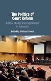 The Politics of Court Reform: Judicial Change and Legal Culture in Indonesia