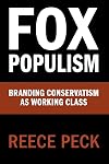 Fox Populism: Branding Conservatism as Working Class (Communication, Society and Politics)