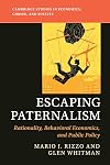 Escaping Paternalism: Rationality, Behavioral Economics, and Public Policy (Cambridge Studies in Economics, Choice, and Society)