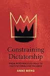 Constraining Dictatorship (Political Economy of Institutions and Decisions)