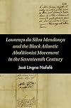 Lourenรงo da Silva Mendonรงa and the Black Atlantic Abolitionist Movement in the Seventeenth Century (Cambridge Studies on the African Diaspora)