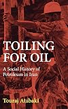 Toiling for Oil: A Social History of Petroleum in Iran