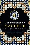 The Invention of the Maghreb: Between Africa and the Middle East