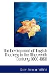 The Development of English Theology in the Nineteenth Century, 1800-1860