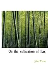 On the cultivation of flax; the fattening of cattle with native produce; box-feeding; and summer-grazing