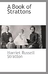 A book of Strattons; being a collection of Stratton records from England and Scotland, and a genealogical history of the early colonial Strattons in America, with five generations of their descendants