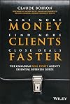 Make More Money, Find More Clients, Close Deals Faster: The Canadian Real Estate Agent?s Essential Business Guide