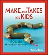 Make and Takes for Kids: 50 Crafts Throughout the Year