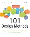 101 Design Methods: A Structured Approach for Driving Innovation in Your Organization