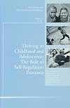 Thriving in Childhood and Adolescence: The Role of Self Regulation Processes: New Directions for Child and Adolescent Development, Number 133