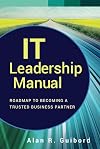 IT Leadership Manual: Roadmap to Becoming a Trusted Business Partner