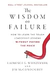 The Wisdom of Failure: How to Learn the Tough Leadership Lessons Without Paying the Price