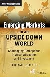 Emerging Markets in an Upside Down World: Challenging Perceptions in Asset Allocation and Investment (The Wiley Finance Series)
