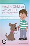 Helping Children with ADHD: A CBT Guide for Practitioners, Parents and Teachers