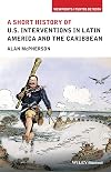 A Short History of U.S. Interventions in Latin America and the Caribbean (Viewpoints / Puntos de Vista)