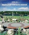 SketchUp for Site Design: A Guide to Modeling Site Plans, Terrain, and Architecture