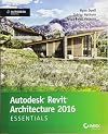 Autodesk Revit Architecture 2016 Essentials: Autodesk Official Press