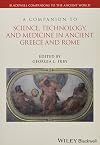 A Companion to Science, Technology, and Medicine in Ancient Greece and Rome (Blackwell Companions to the Ancient World)